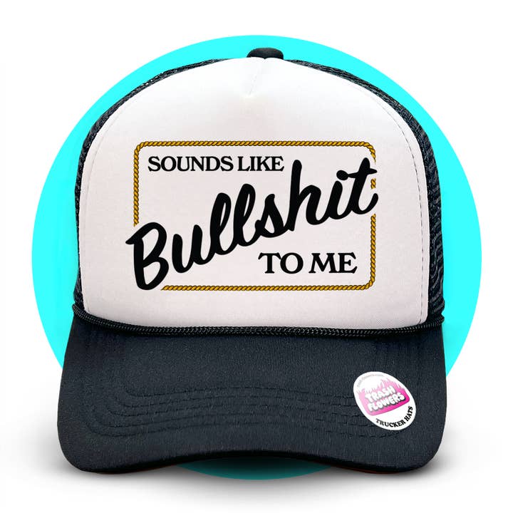 Trash Flowers Trucker Hats - Wholesale Trucker Hat - Unisex - Sounds Like Bullshit to Me Trucker Hat