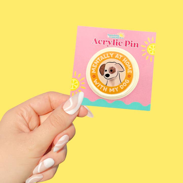 Mentally At Home With My Dog Acrylic Pin for wholesale by Sunshine & Lemons Co.