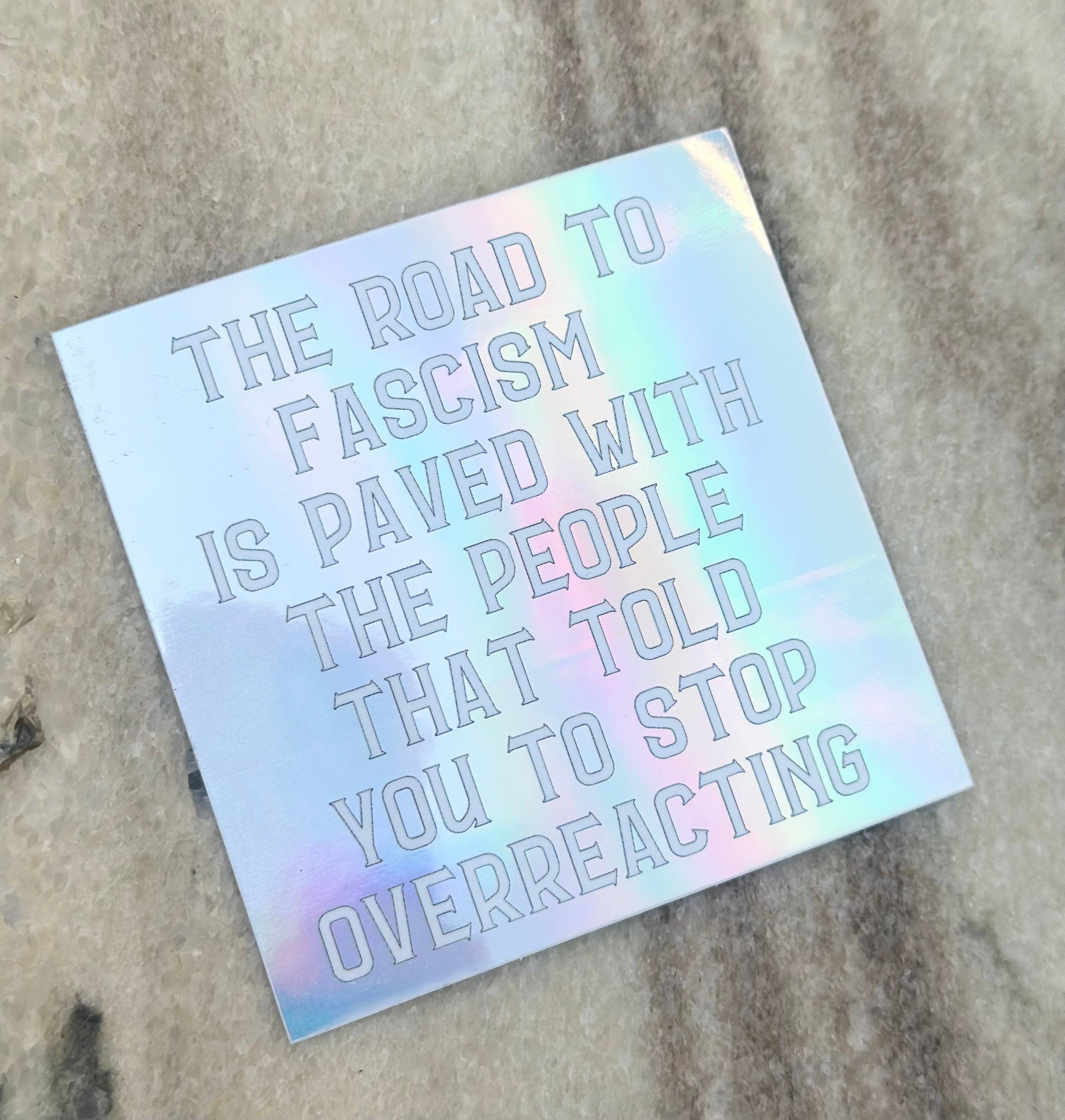 Hilarious Humanitarian - Wholesale Sticker - The Road To Fascism Is Paved With The People That Told You To Stop Overreacting Holographic Sticker5