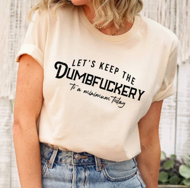 Eleven Fashion - Wholesale Screen Printed T-Shirt - Women's - Let's Keep The Dumbfuckery To a Minimum Today Shirt