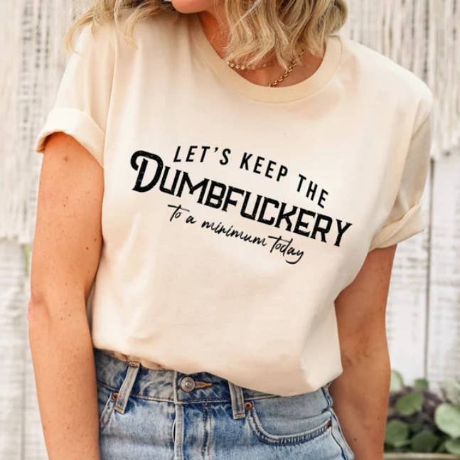 Eleven Fashion - Wholesale Screen Printed T-Shirt - Women's - Let's Keep The Dumbfuckery To a Minimum Today Shirt0