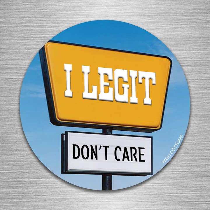 I Legit Don't Care round magnet for wholesale by High Cotton Gifts