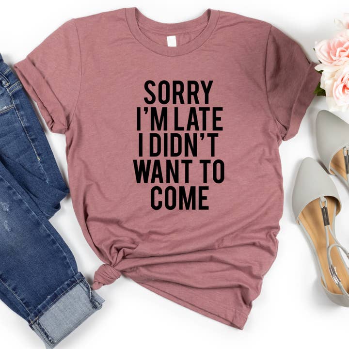 Londas Trendy Tees - Venta al por mayor Camiseta serigrafiada - Mujer - Camiseta divertida «Lo siento, llego tarde, no quería venir»