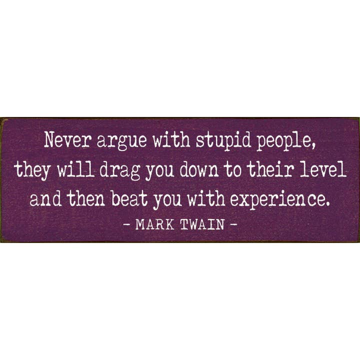 SAWDUST CITY - Wholesale Sign - Never argue with stupid people - Funny Wood Mark Twain Sign