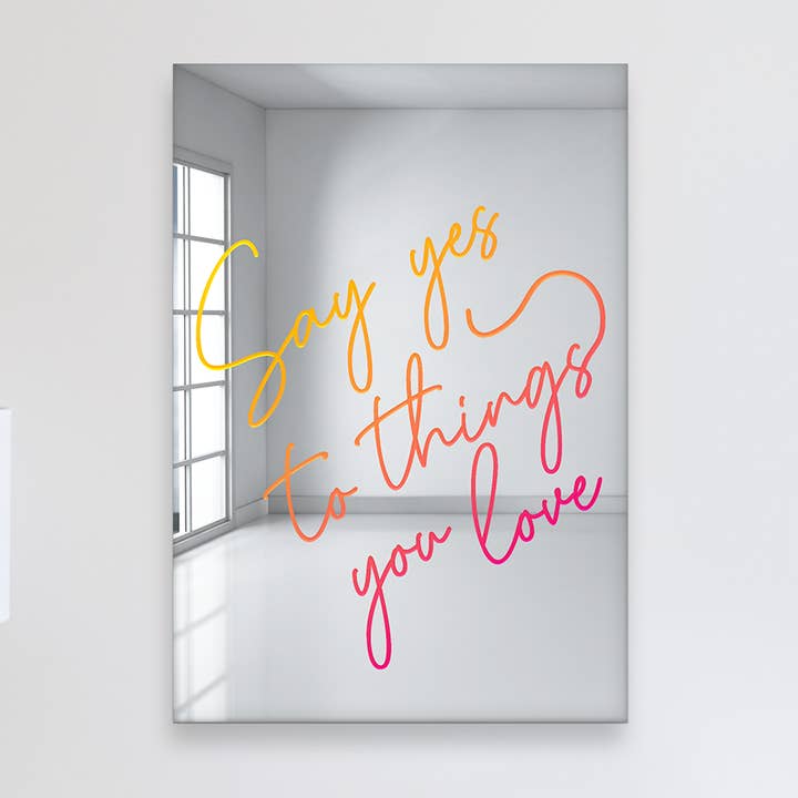 Say Yes to the Things You Love | Acrylic Art | Wall Mirror for wholesale by 4ArtWorks