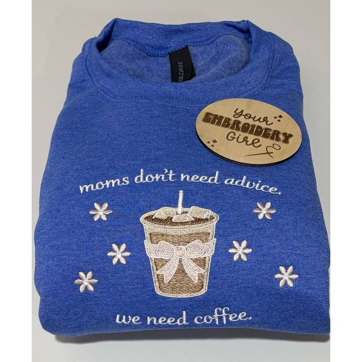 Moms Don't Need Advice We Need Coffee Embroidered Crewneck for wholesale by Your Embroidery Girl