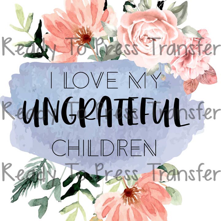 Transfert par sublimation I Love My Ingrateful Children - Funny Mom T232 pour la vente par BreezePrintCo