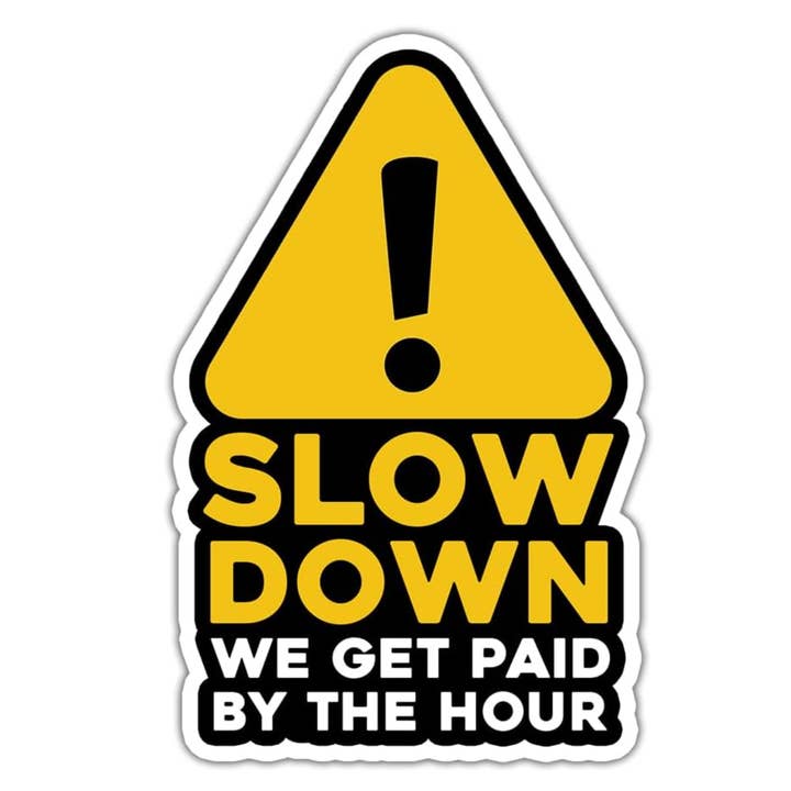 Slow Down Sticker We Get Paid By The Hour Waterproof Sticker for wholesale by Lyrical River Designs