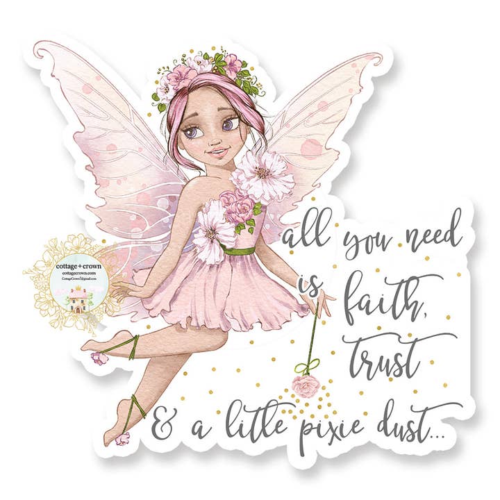 cottage + crown - Wholesale Sticker - All You Need Is Faith Trust And A Little Pixie Dust Sticker