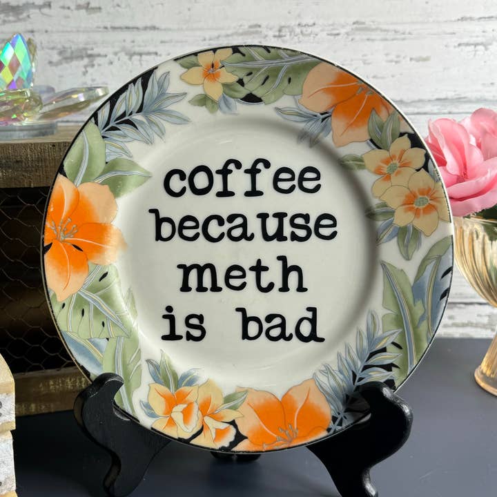 Upcycled Funny Plates, Coffee Because Meth is Bad #136 for wholesale by pretty little creeps