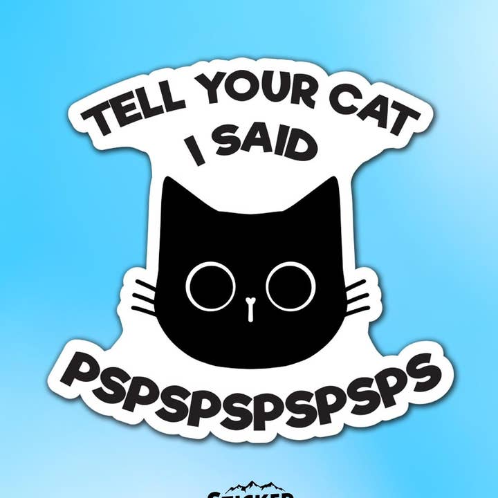 Tell Your Cat I Said PsPsPs Vinyl Sticker for wholesale by Sticker Lodge