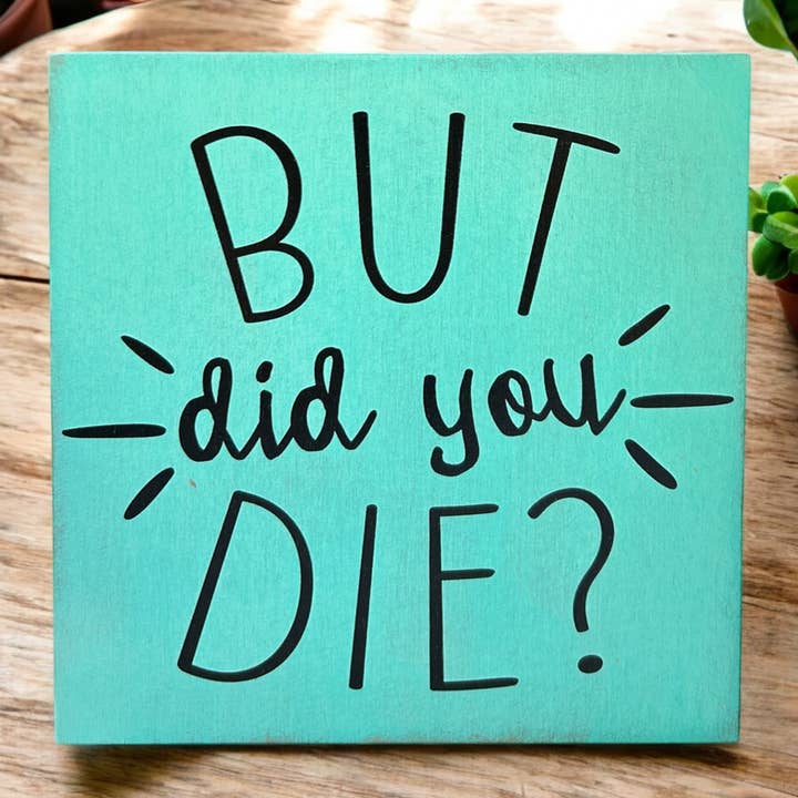 Inkwood Crafters - Wholesale Sign - But Did You Die? - Funny Rustic Wood Shelf Sitter6