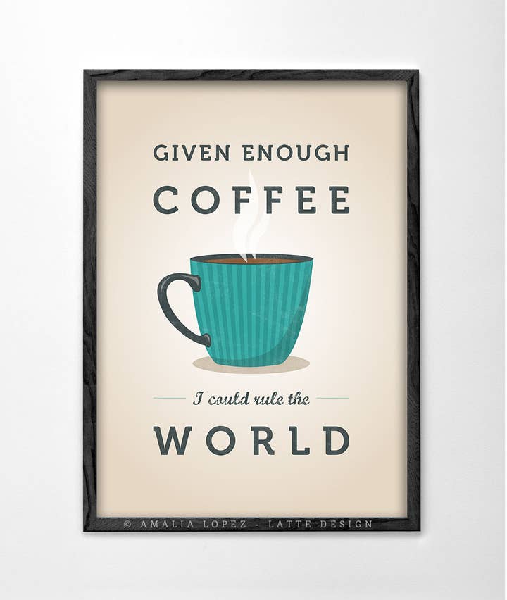 Given enough coffee I could rule the word. Coffee print for wholesale by Latte Design