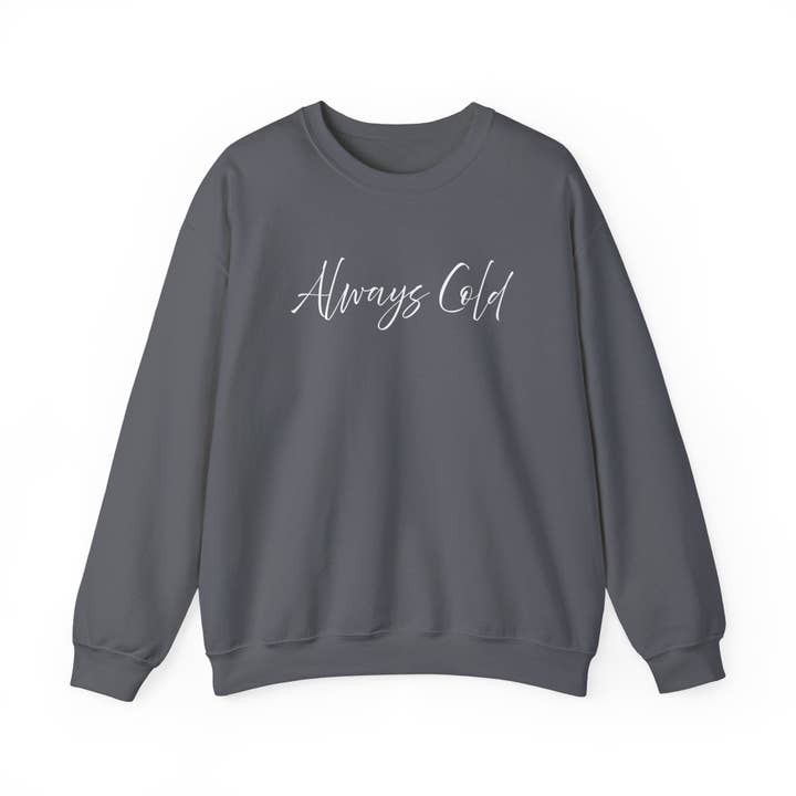 Happythings76 - Wholesale Graphic Sweatshirt - Women's - Always Cold – Cozy Unisex Long Sleeve Sweatshirt Comfort Pullover for Her or Him1