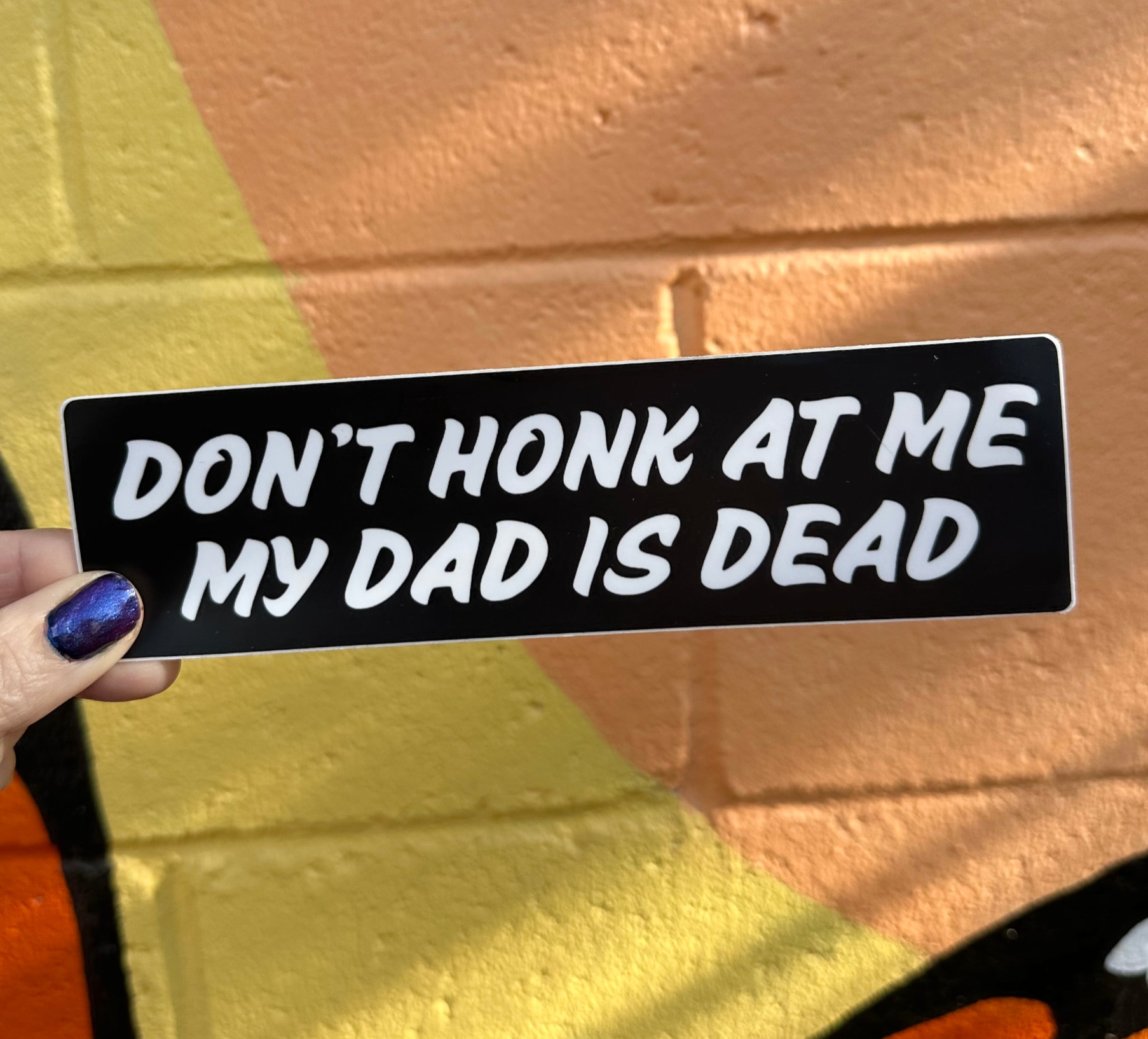 Hilarious Humanitarian - Wholesale Sticker - Don't Honk At Me My Dad Is Dead Bumper Sticker3