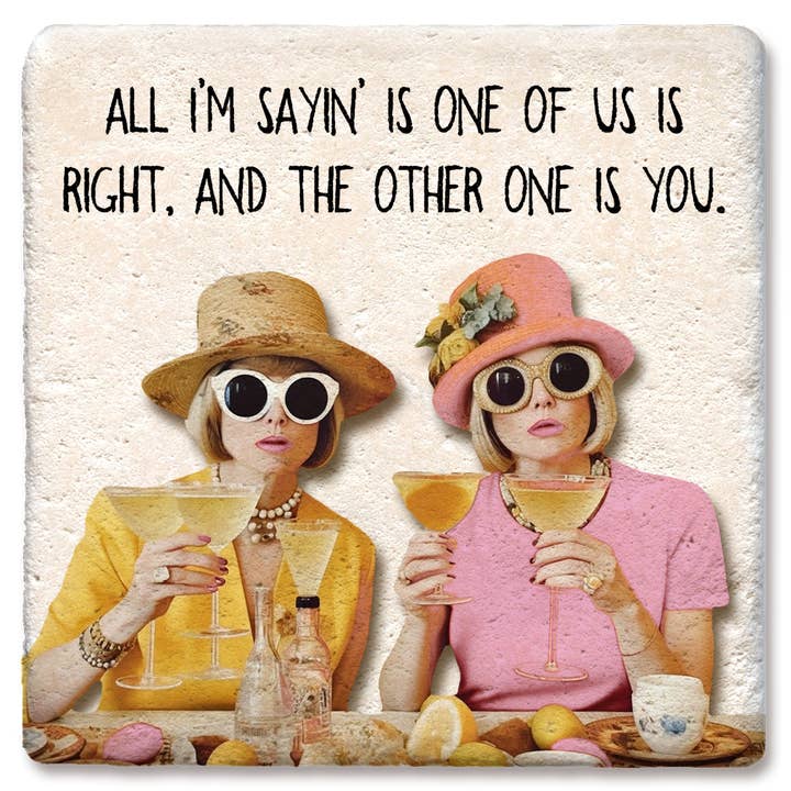 Tipsy Coasters & Gifts - Wholesale Coasters - Coaster All I'm Sayin' Is One Of Us Is Right