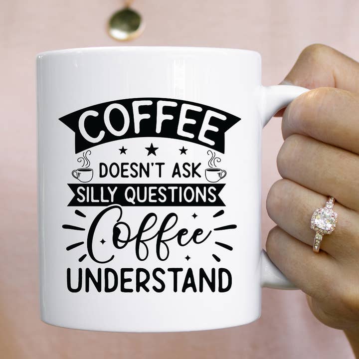 Coffee Doesn't Ask Silly Questions Coffee Understand Mug for wholesale by Mug Boss Inc.