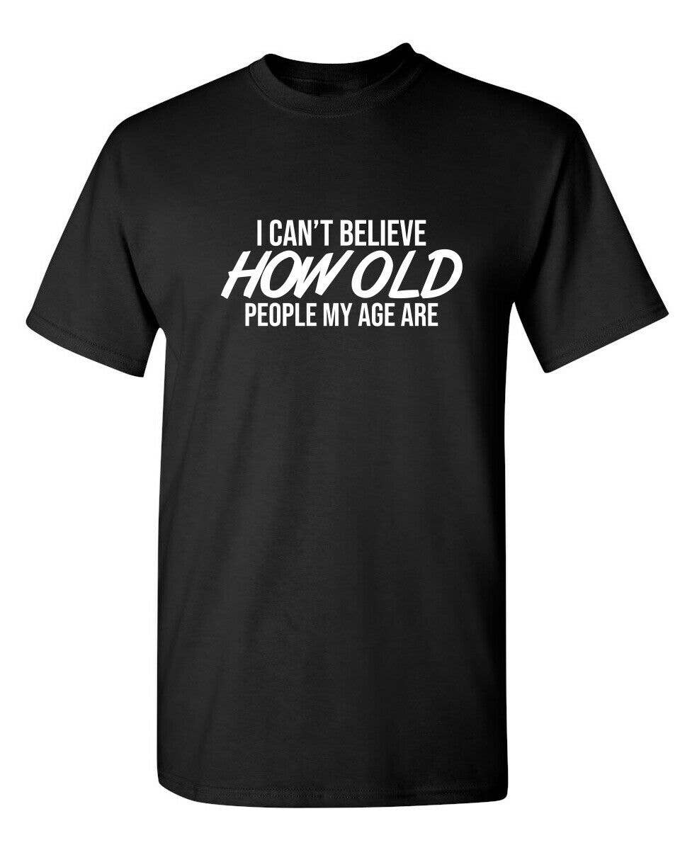 Feelin Good Tees - Wholesale Screen Printed T-Shirt - Unisex - I Can't Believe How Old People My Age Are#0