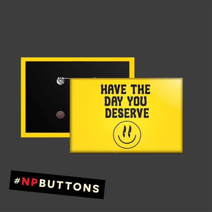 NPButtons - Vendita all'ingrosso Spilla da bavero - Spilla a forma di bottone con scritta «Have The Day You Deserve Pinback», magnete9