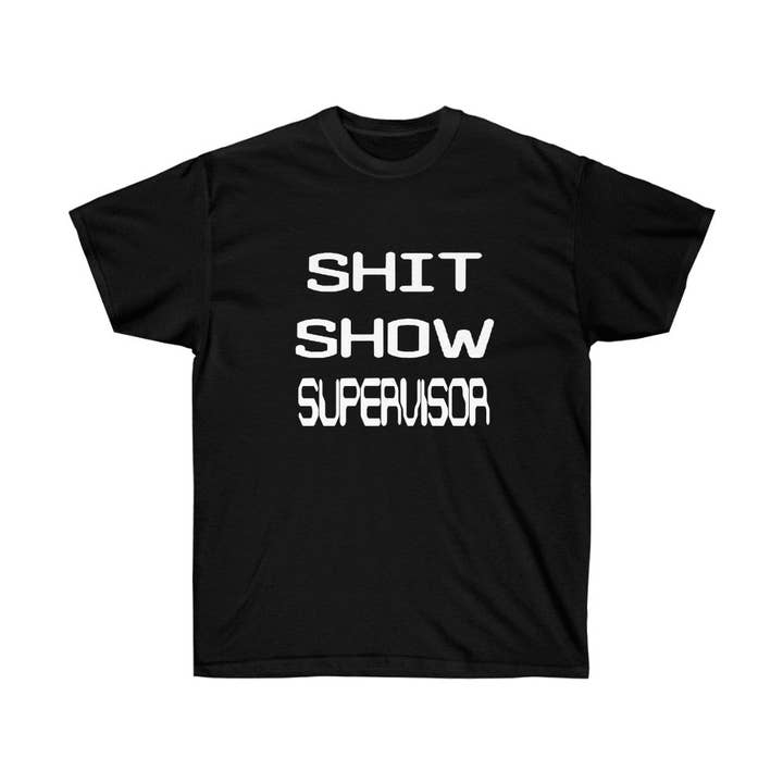 Shit Show Supervisor - Unisex Screen Printed T-Shirt for wholesale by Luluizy Designs Co.