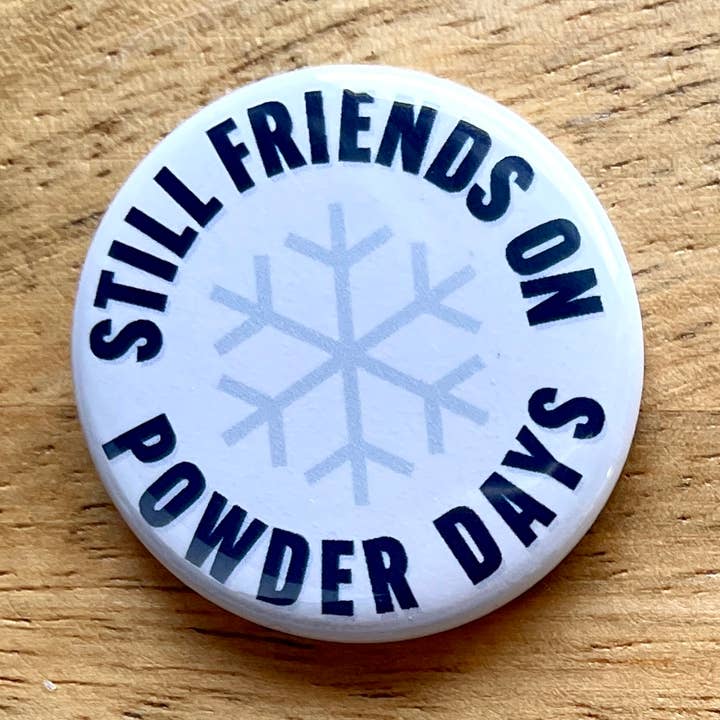 Still Friends on Powder Days (button or magnet) for wholesale by Colossal Sanders