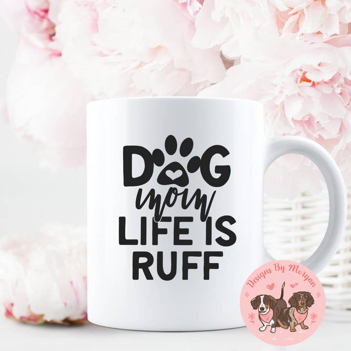Dog Mom Life Is Ruff Mug for wholesale by Designs By Morgan AZ LLC