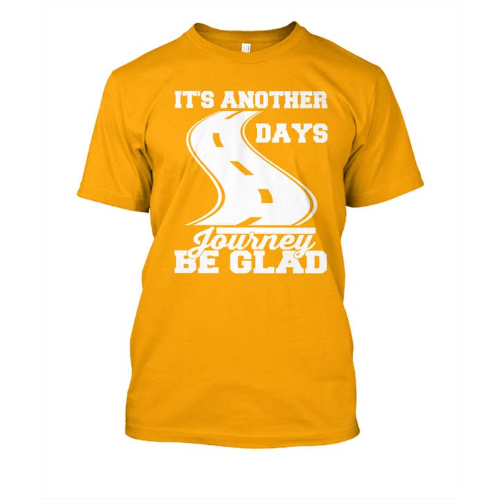 It's Another Days Journey Be Glad T-Shirt for wholesale by Get Cho' Tee On - T-Shirt Designs