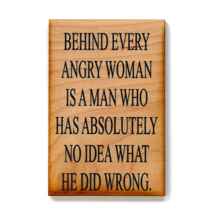 Wood Magnet Behind Every Angry Woman Is A Man Who Has for wholesale by Driftless Studios