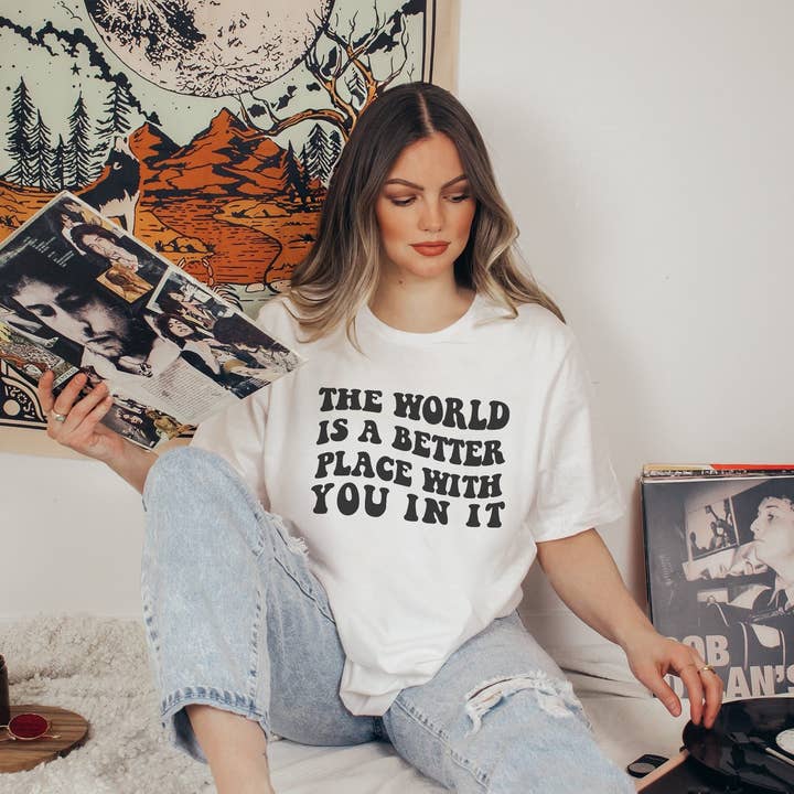 'The World is a Better Place With You in it' Graphic T-Shirt for wholesale by with love, aj.