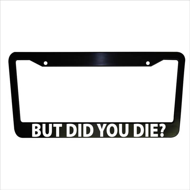 But Did You Die? Funny License Plate Frame Truck Car Van Decor Car Accessories Vehicle Gifts Holder Auto Parts (Copy) for wholesale by MonkeyFeetGraphics