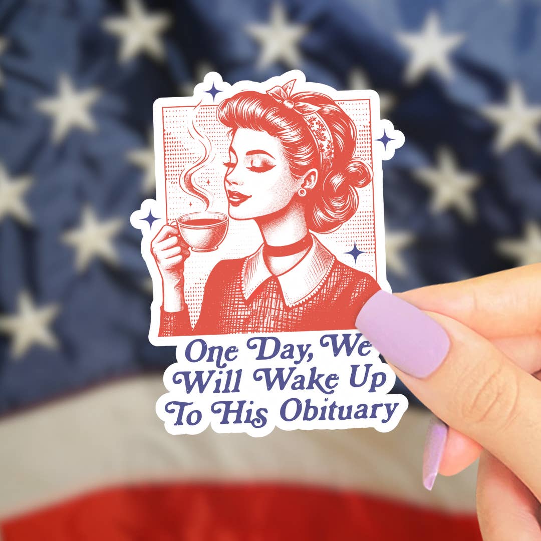 Pretty Toxic Stickers - Wholesale Sticker - Anti Trump Sticker, One Day We Will Wake Up to His Obituary