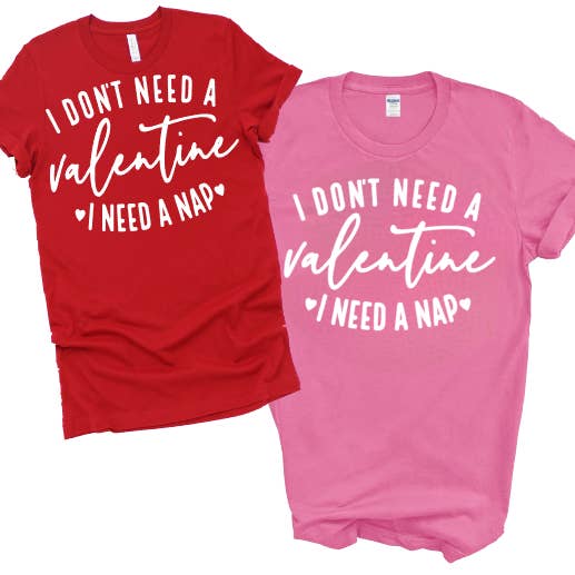 The Candy Collections - Wholesale Screen Printed T-Shirt - Women's - I dont need a Valentine need nap graphic Day tee shirt