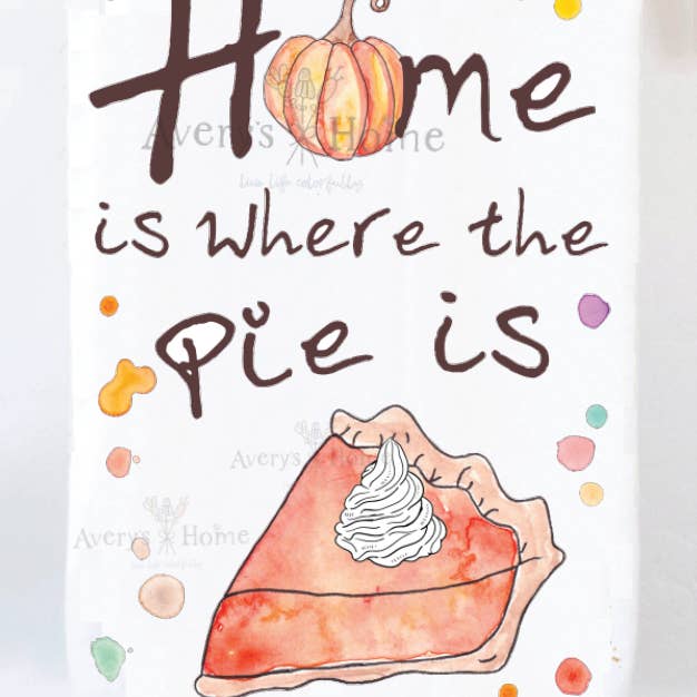 Avery's Home - Wholesale Tea Towel - Home Is Where the Pie Is Thanksgiving Tea Towel