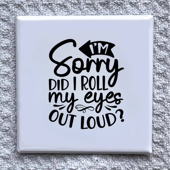 Je suis désolé, ai-je roulé des yeux 2x2" Aimant-Décor de Frigo Fait Main pour la vente par Made With Aloha Magnets,llc