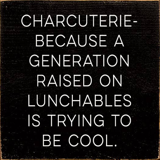 SAWDUST CITY - Wholesale Sign - Charcuterie - because a generation raised on Lunchables...7