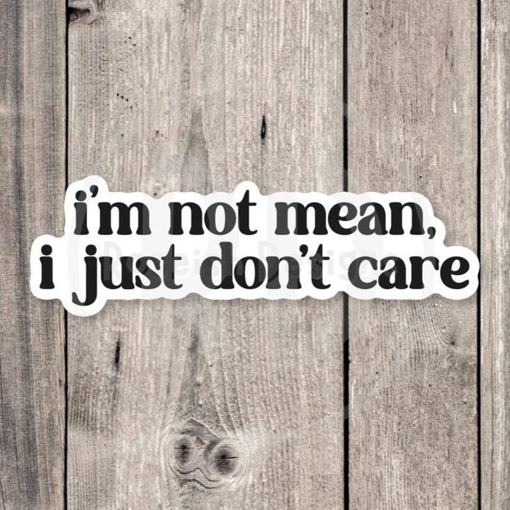 I’m not mean, I just don’t care, funny water bottle sticker, laptop sticker, sarcastic quotes, sassy stickers, attitude, mental health for wholesale by Roseish Designs