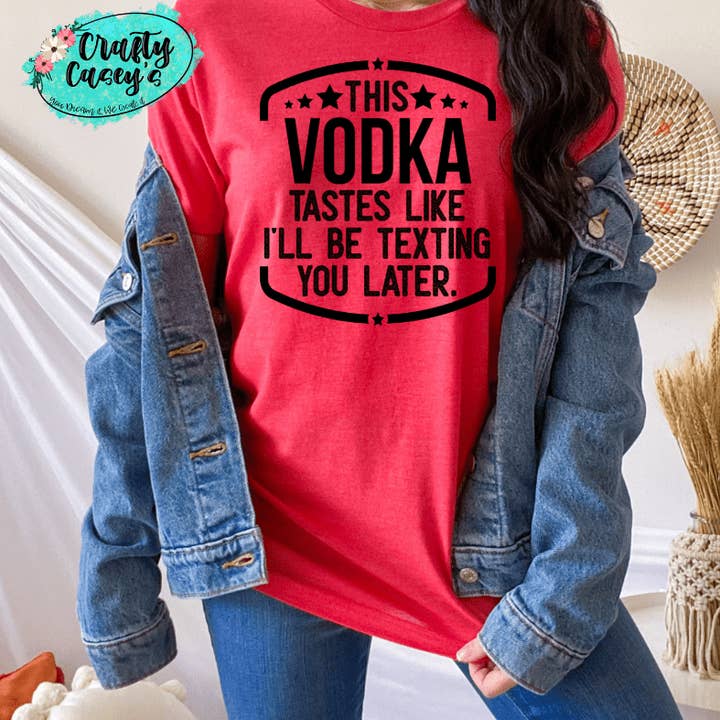 This Vodka Tastes Like I Will Be Texting You Later Funny Tee for wholesale by Crafty Casey's Wholesale