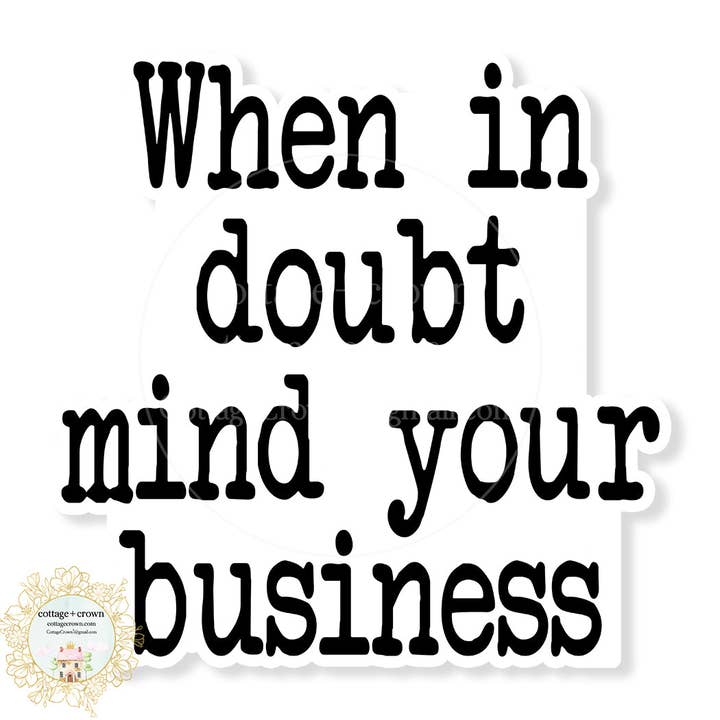 cottage + crown - Wholesale Sticker - When In Doubt Mind Your Business Stanley Cup Sticker BW Waterproof