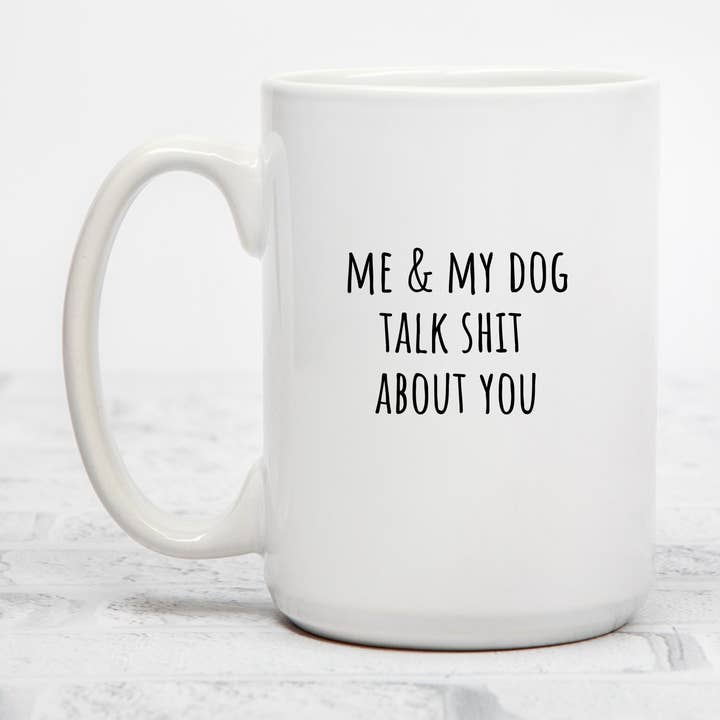 Me & My Dog Talk Shit About You | 15 Unzen Keramiktasse für den Großhandel von Rustic Avenue