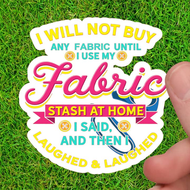 Dancing Dolphin Crafts - Wholesale Sticker - I Said I Will Not Buy Fabric Then I Laughed - Sewing Sticker0