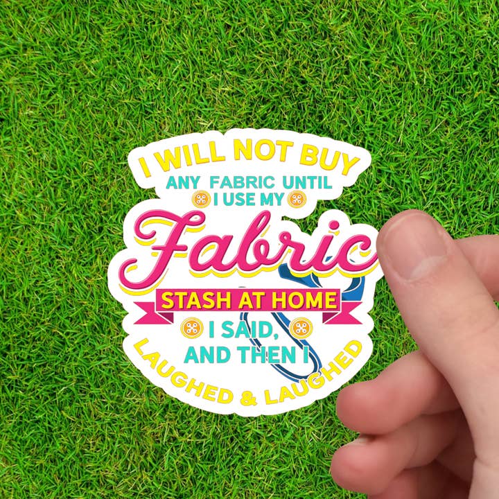 I Said I Will Not Buy Fabric Then I Laughed - Sewing Sticker for wholesale by Dancing Dolphin Crafts