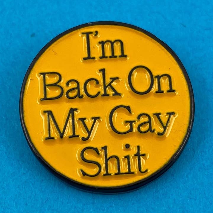 I'm Back On My Gay Shit Enamel Pin for wholesale by Ridin' High Productions