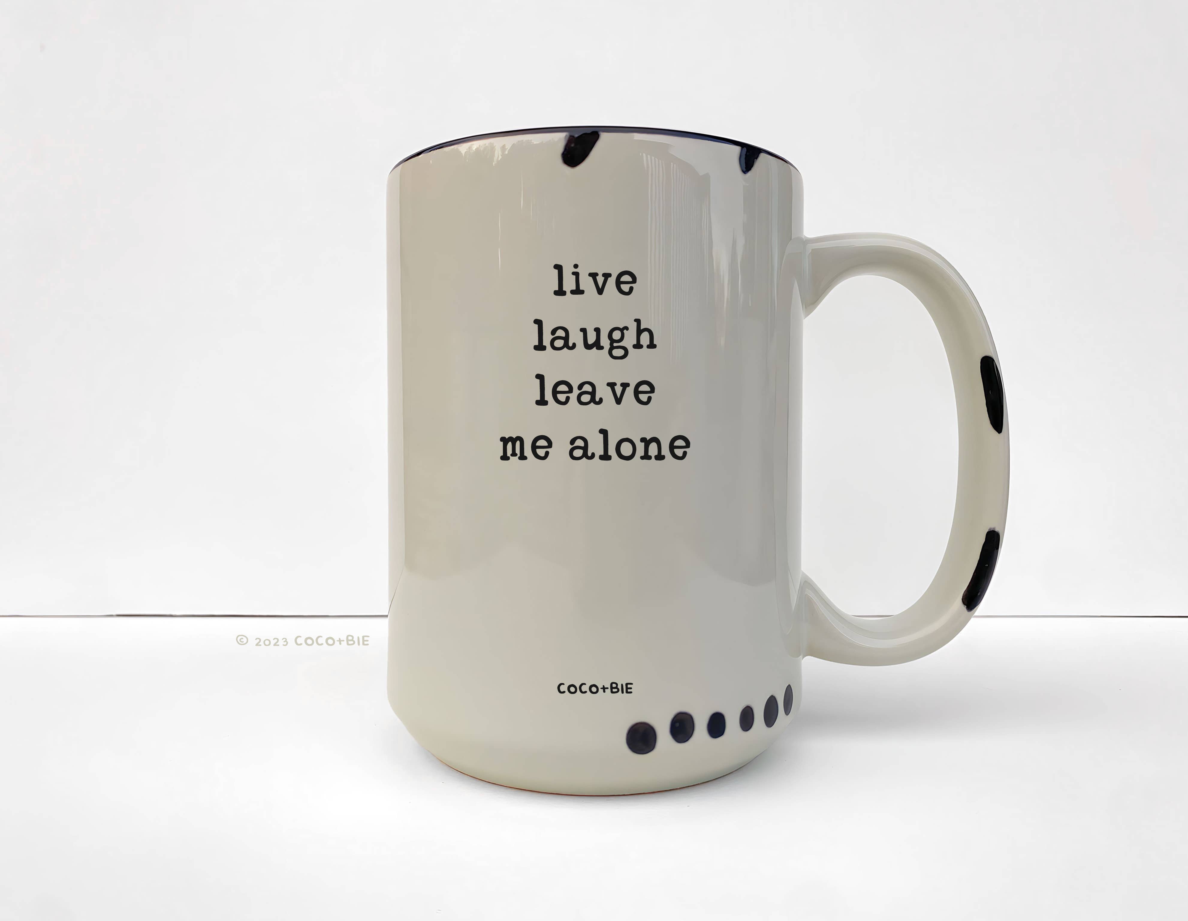 coco+bie designs – wholesale Coffee mug – Live Laugh Leave Me Alone - 15oz Mug, 
Funny, Quote, Sassy3