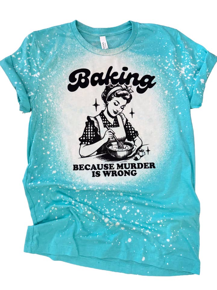 Baking Because M*rder is Wrong Bleached Tee for wholesale by Pick Your Poison Tees LLC (Formerly Wandering Owl Designs)