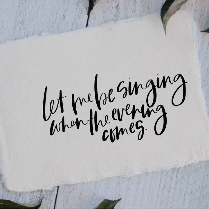 5x7 Handmade Paper Print - Let Me Singing When Evening Comes for wholesale by Weathered Wood Home