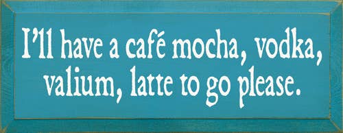 SAWDUST CITY - Vente Pancarte - Je vais prendre un café, un moka, de la vodka, un latte au valium à emporter, s'il vous plaît6