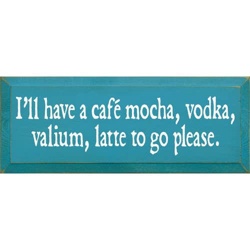 SAWDUST CITY - Vente Pancarte - Je vais prendre un café, un moka, de la vodka, un latte au valium à emporter, s'il vous plaît6