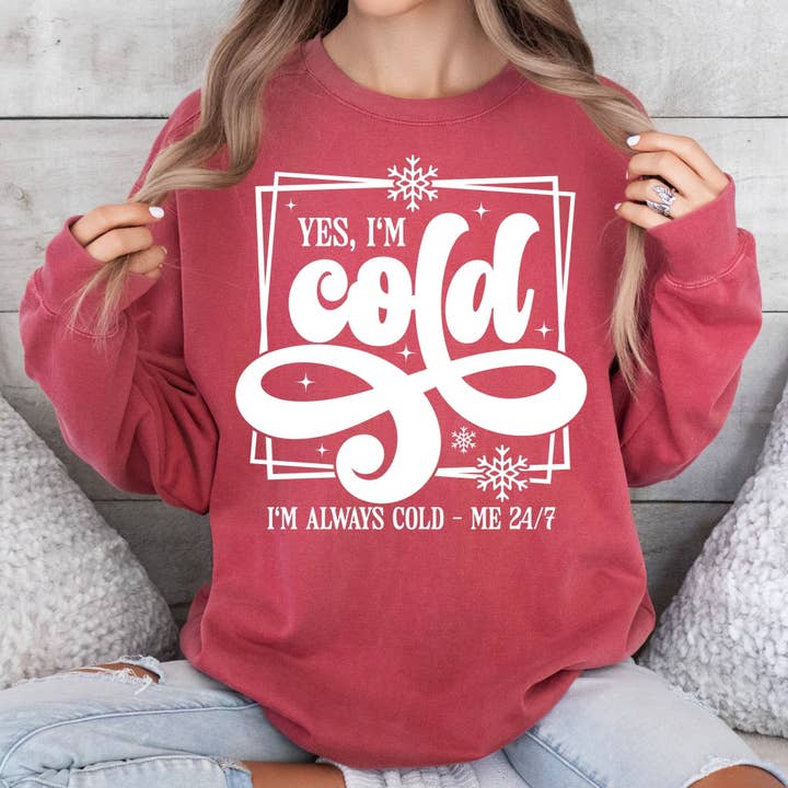 Sunfire Tees - Wholesale Graphic Sweatshirt - Women's - Yes, I'm Cold. I'm Always Cold - Comfort Colors