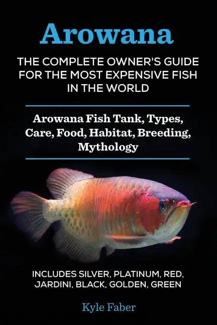 Books by splitShops - Wholesale Book - Adult - Arowana: The Complete Owner's Guide for the Most Expensive Fish in the World: Arowana Fish Tank, Types, Care, Food, Habitat, Breeding, Mythology - Inc - Paperback0