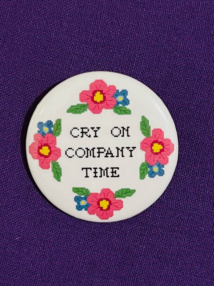 Cry on Company Time Button for wholesale by In Stitches by Sara